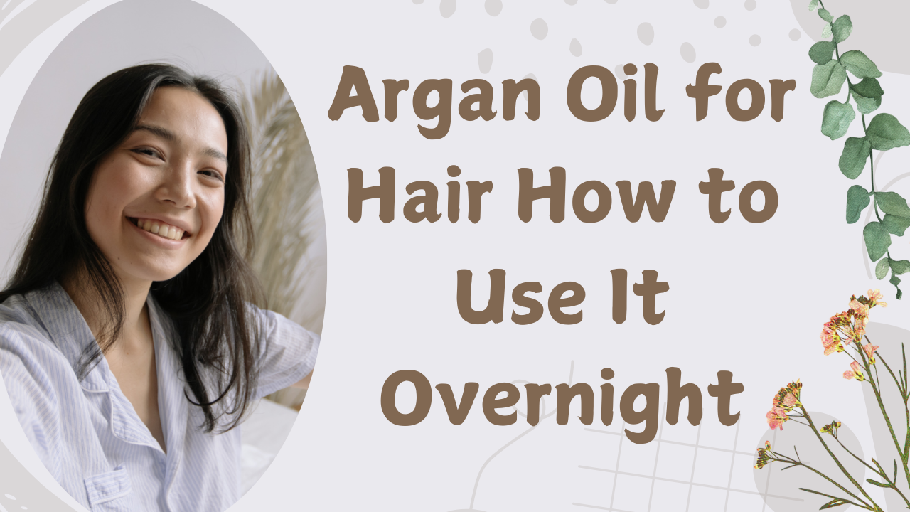 Argan Oil for Hair How to Use It Overnight