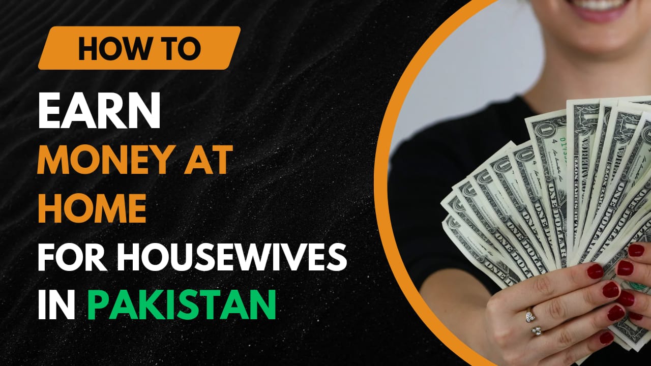 How to Earn Money at Home for Housewives in Pakistan